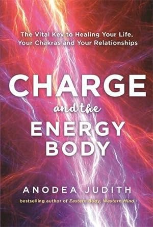 Seller image for Charge and the Energy Body: The Vital Key to Healing Your Life, Your Chakras and Your Relationships for sale by WeBuyBooks