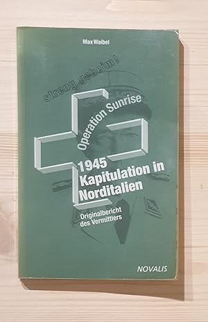 Imagen del vendedor de 1945 - Kapitulation in Norditalien : Originalbericht des Vermittlers ; [streng geheim! ; Operation Sunrise]. Max Weibel. Mit einem Kommentar von Hans Rudolf Kurz. Hrsg. von Eduard Preiswerk . Nachw. von Hans Rapold / Reihe Helvetica im Novalis-Verlag a la venta por BuchKultur Opitz