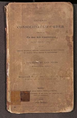 Imagen del vendedor de The General Consolidated Order Issued by the Poor Law Commissioners 24th July 1847 and the Other General Orders Applicable to the Unions to which that Order is Addressed with a Commentary and Notes on the Several Articles a la venta por WeBuyBooks