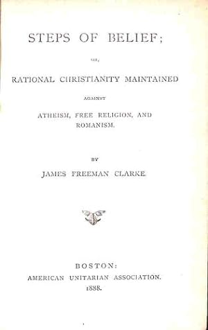 Image du vendeur pour Steps of Belief; or, rational Christianity maintained against atheism, free religion, and Romanism mis en vente par WeBuyBooks