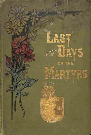 Imagen del vendedor de Last Days of the Martyrs, or Sketches of witnesses for the faith from early times to the Reformation, Including Notices of the Martyrs for the Covenant in Scotland a la venta por WeBuyBooks