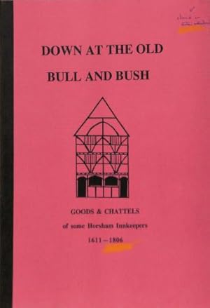 Imagen del vendedor de Down At The Old Bull and Bush - Goods & Chattels of Some Horsham Innkeepers 1611 - 1806 a la venta por WeBuyBooks