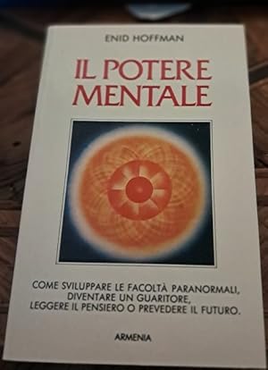 Seller image for IL POTERE MENTALE. COME SVILUPPARE LE FACOLTA' PARANORMALI, DIVENTARE UN GUARITORE, LEGGERE IL PENSIERO O PREVEDERE IL FUTURO, for sale by Libreria antiquaria Pagine Scolpite