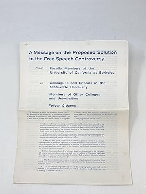 Seller image for A MESSAGE ON THE PROPOSED SOLUTION TO THE FREE SPEECH CONTROVERSY FROM: FACULTY MEMBERS OF THE UNIVERSITY OF CALIFORNIA AT BERKELEY; TO: COLLEAGUES AND FRIENDS IN THE STATE-WIDE UNIVERSITY, MEMBERS OF OTHER COLLEGES AND UNIVERSITY, FELLOW CITIZENS for sale by Aardvark Rare Books, ABAA