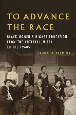 Seller image for To Advance the Race : Black Women's Higher Education from the Antebellum Era to the 1960s for sale by AHA-BUCH GmbH