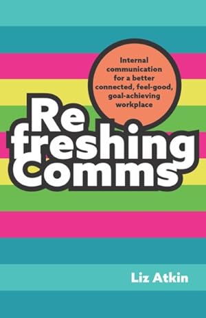 Seller image for Refreshing Comms : Internal Communication for a Better Connected, Feel-good, Goal-achieving Workplace for sale by GreatBookPricesUK
