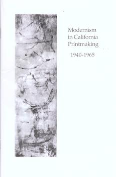 Modernism in California Printmaking 1940-1965: An Exhibition of Printmakers Working in the Idioms...