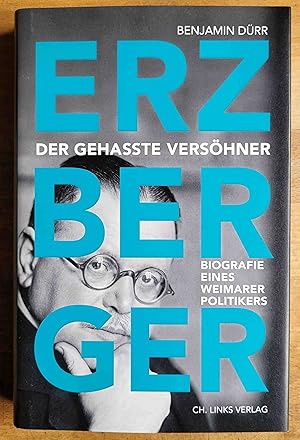 Erzberger : der gehasste Versöhner : Biografie eines Weimarer Politikers