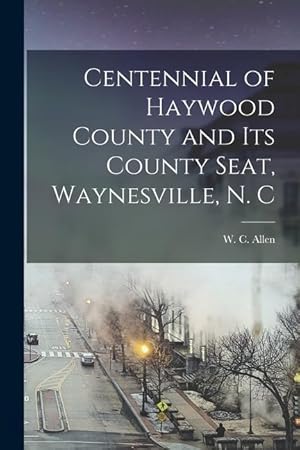 Bild des Verkufers fr Centennial of Haywood County and its County Seat, Waynesville, N. C zum Verkauf von moluna