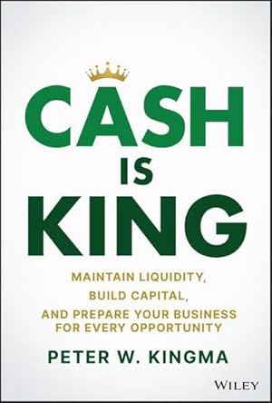 Bild des Verkufers fr Cash Is King : Maintain Liquidity, Build Capital, and Prepare Your Business for Every Opportunity zum Verkauf von AHA-BUCH GmbH