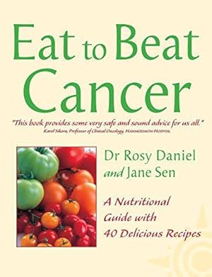 Bild des Verkufers fr Eat to beat Cancer: A Nutritional Guide with 40 Delicious Recipes zum Verkauf von WeBuyBooks