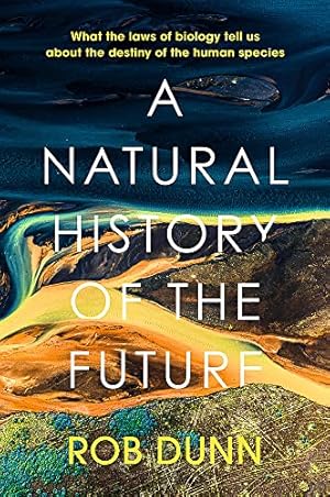 Imagen del vendedor de A Natural History of the Future: What the Laws of Biology Tell Us About the Destiny of the Human Species a la venta por WeBuyBooks