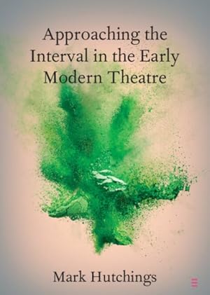 Imagen del vendedor de Approaching the Interval in the Early Modern Theatre : The Significance of the Act-time a la venta por GreatBookPrices