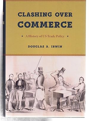 Clashing over Commerce: A History of US Trade Policy (Markets and Governments in Economic History)