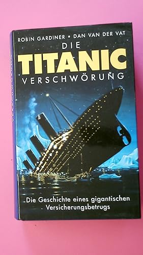 Seller image for DIE TITANIC-VERSCHWRUNG. die Geschichte eines gigantischen Versicherungsbetrugs for sale by HPI, Inhaber Uwe Hammermller
