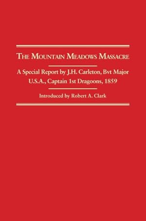 Image du vendeur pour Mountain Meadows Massacre : A Special Report by J.h. Carleton, Bvt Major U.s.a., Captain 1st Dragoons, 1859 mis en vente par GreatBookPricesUK