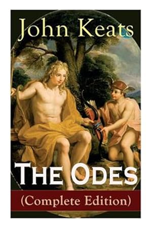 Seller image for The Odes (Complete Edition): Ode on a Grecian Urn + Ode to a Nightingale + Ode to Apollo + Ode to Indolence + Ode to Psyche + Ode to Fanny + Ode to Me for sale by GreatBookPrices