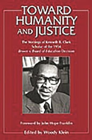 Seller image for Toward Humanity and Justice : The Writings of Kenneth B. Clark, Scholar of the Brown V. Board of Education Decision for sale by GreatBookPrices