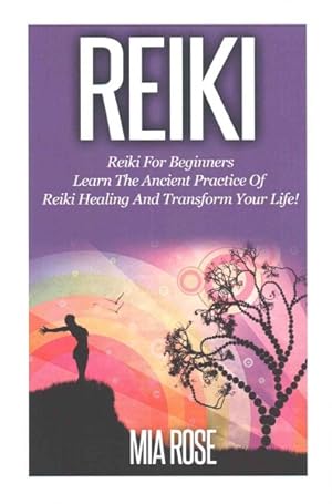 Immagine del venditore per Reiki : Reiki for Beginners - Learn the Ancient Practice of Reiki Healing and Transform Your Life! venduto da GreatBookPrices