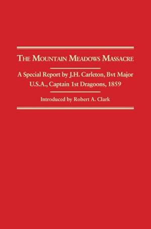 Image du vendeur pour Mountain Meadows Massacre : A Special Report by J.h. Carleton, Bvt Major U.s.a., Captain 1st Dragoons, 1859 mis en vente par GreatBookPrices