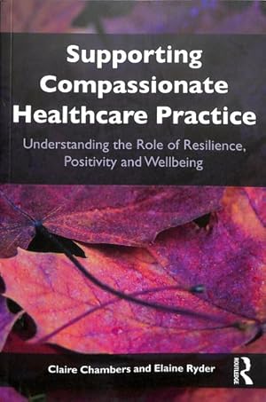 Seller image for Supporting Compassionate Healthcare Practice : Understanding the Role of Resilience, Positivity and Wellbeing for sale by GreatBookPrices