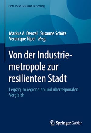 Bild des Verkufers fr Von der Industriemetropole zur resilienten Stadt: Leipzig im regionalen und berregionalen Vergleich (Historische Resilienz-Forschung) zum Verkauf von Studibuch