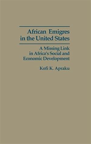 Image du vendeur pour African Emigres in the United States : A Missing Link in Africa's Social and Economic Development mis en vente par GreatBookPrices