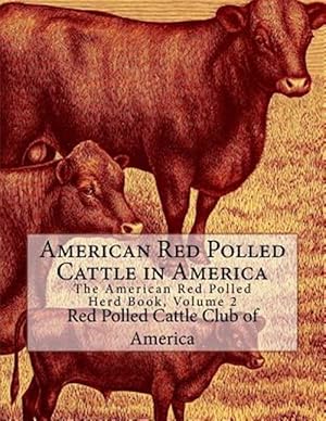 Image du vendeur pour American Red Polled Cattle in America : The American Red Polled Herd Book, Volume 2 mis en vente par GreatBookPrices