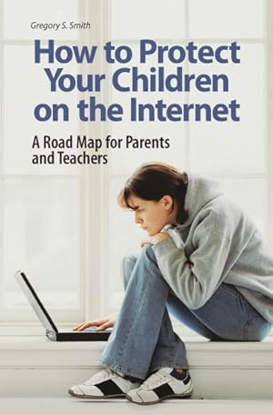 Seller image for How to Protect Your Children on the Internet : A Road Map for Parents and Teachers for sale by GreatBookPrices