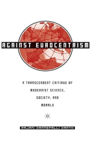 Seller image for Against Eurocentrism : A Transcendent Critique Of Modernist Science, Society, And Morals : A Discursus On Human Emancipation : Purpoting To Be A Speculative Critique And Resolution of the Malaise of Modernism for sale by GreatBookPrices