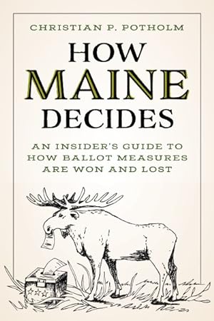 Seller image for How Maine Decides : An Insider?s Guide to How Ballot Measures Are Won and Lost for sale by GreatBookPrices