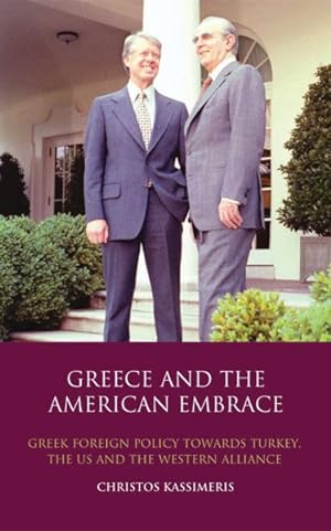 Seller image for Greece and the American Embrace : Greek Foreign Policy Towards Turkey, the US and the Western Alliance for sale by GreatBookPrices
