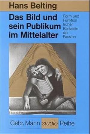 Seller image for Das Bild und sein Publikum im Mittelalter: Form und Funktion frher Bildtafeln der Passion for sale by Studibuch