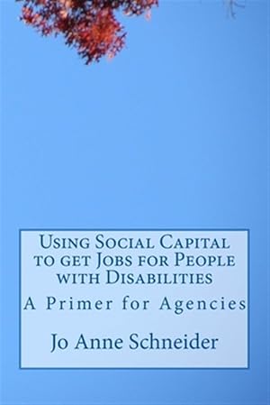 Seller image for Using Social Capital to Get Jobs for People With Disabilities : A Primer for Agencies for sale by GreatBookPrices