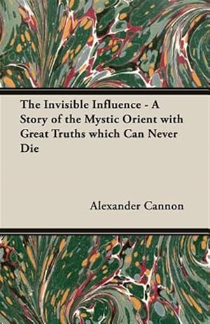 Imagen del vendedor de Invisible Influence : A Story of the Mystic Orient With Great Truths Which Can Never Die a la venta por GreatBookPrices