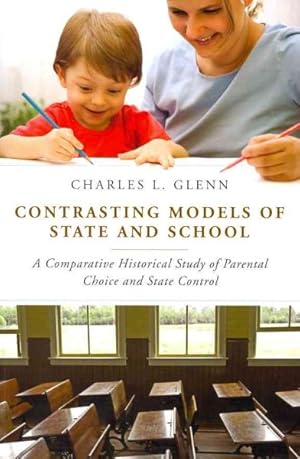 Imagen del vendedor de Contrasting Models of State and School : A Comparative Historical Study of Parental Choice and State Control a la venta por GreatBookPricesUK