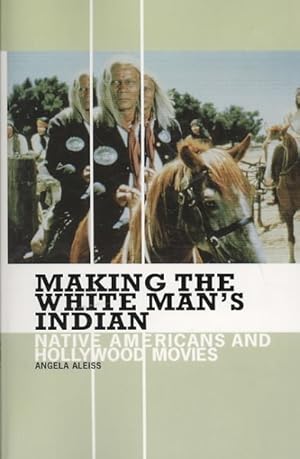 Image du vendeur pour Making the White Man's Indian : Native Americans and Hollywood Movies mis en vente par GreatBookPrices