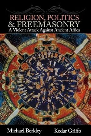Immagine del venditore per Religion, Politics, and Freemasonry: A Violent Attack Against Ancient Africa venduto da GreatBookPrices