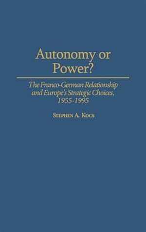 Seller image for Autonomy or Power : The Franco-German Relationship and Europe's Strategic Choices, 1955-1995 for sale by GreatBookPrices