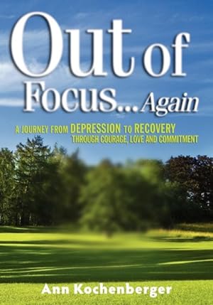 Seller image for Out of Focus.Again : A Journey from Depression to Recovery Through Courage, Love and Commitment for sale by GreatBookPrices