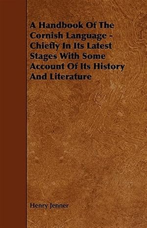 Image du vendeur pour Handbook of the Cornish Language : Chiefly in Its Latest Stages With Some Account of Its History and Literature mis en vente par GreatBookPrices