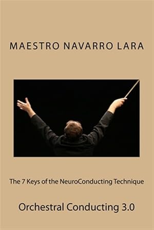 Image du vendeur pour 7 Keys of the Neuroconducting Technique : Orchestral Conducting 3.0 mis en vente par GreatBookPrices