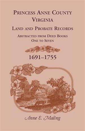 Image du vendeur pour Princess Anne County, Virginia, Land and Probate Records Abstracted from Deed Books 1-7 mis en vente par GreatBookPrices