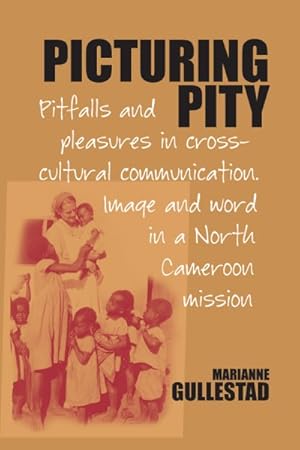 Seller image for Picturing Pity : Pitfalls and Pleasures in Cross-cultural Communication Image and Word in a North Cameroon Mission for sale by GreatBookPricesUK