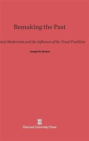 Seller image for Remaking the Past: Musical Modernism and the Influence of the Tonal Tradition for sale by GreatBookPricesUK