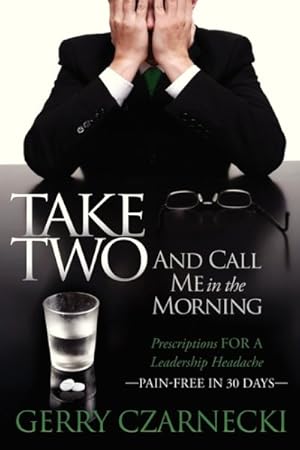 Seller image for Take Two and Call Me in the Morning : Prescriptions for a Leadership Headache Pain-Free for 30 Days for sale by GreatBookPricesUK