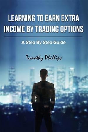 Seller image for Learning to Earn Extra Incom by Trading Options : A Step by Step Guide for sale by GreatBookPricesUK