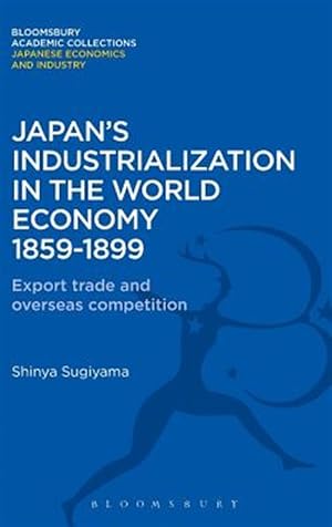 Seller image for Japan's Industrialization in the World Economy 1859-1899 : Export, Trade and Overseas Competition for sale by GreatBookPricesUK