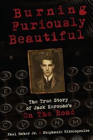 Bild des Verkufers fr Burning Furiously Beautiful: The True Story of Jack Kerouac's "On the Road" zum Verkauf von GreatBookPricesUK