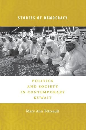 Seller image for Stories of Democracy : Politics and Society in Contemporary Kuwait for sale by GreatBookPricesUK